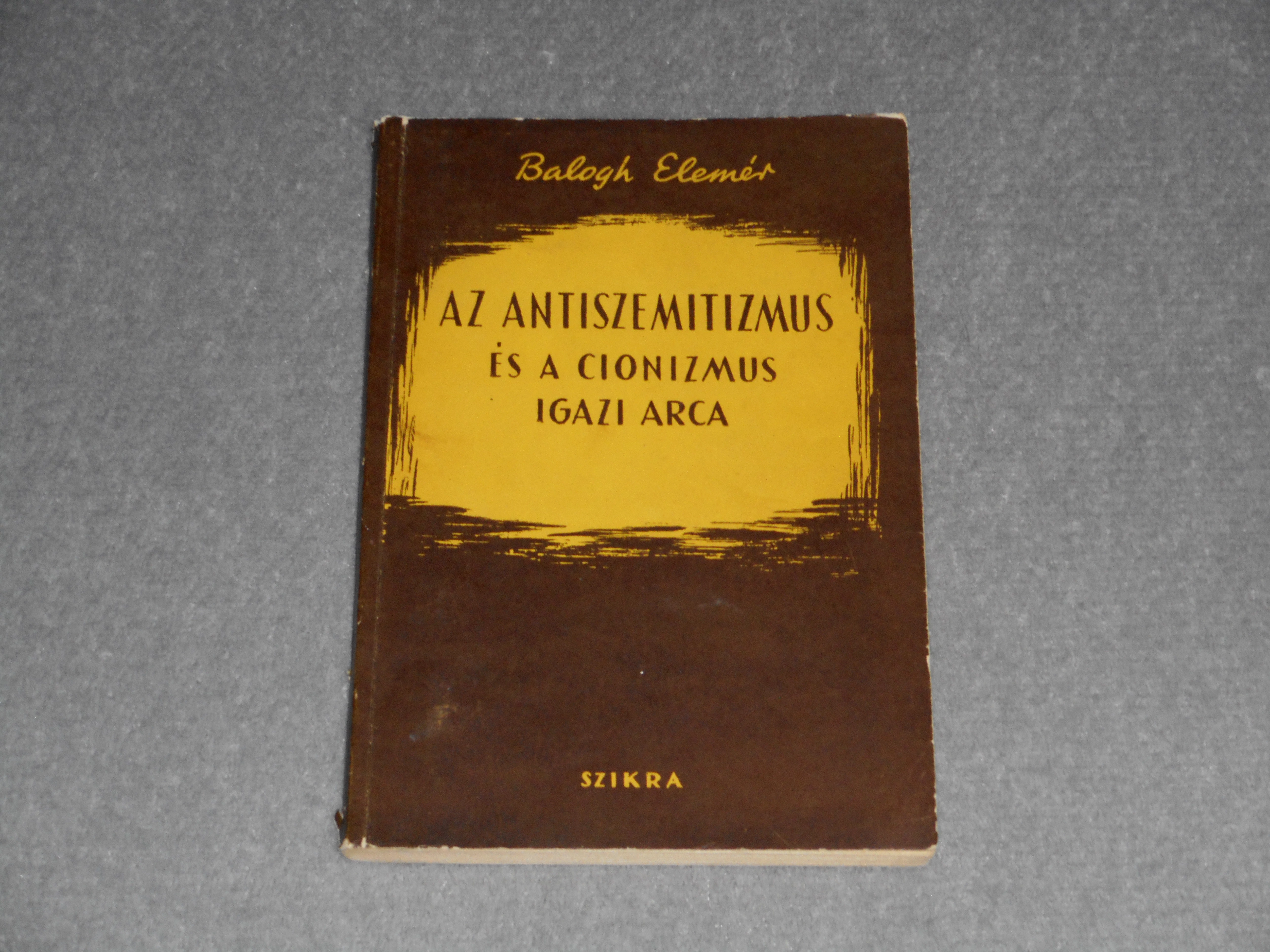 Balogh Elemér - Az ​antiszemitizmus és a cionizmus igazi arca