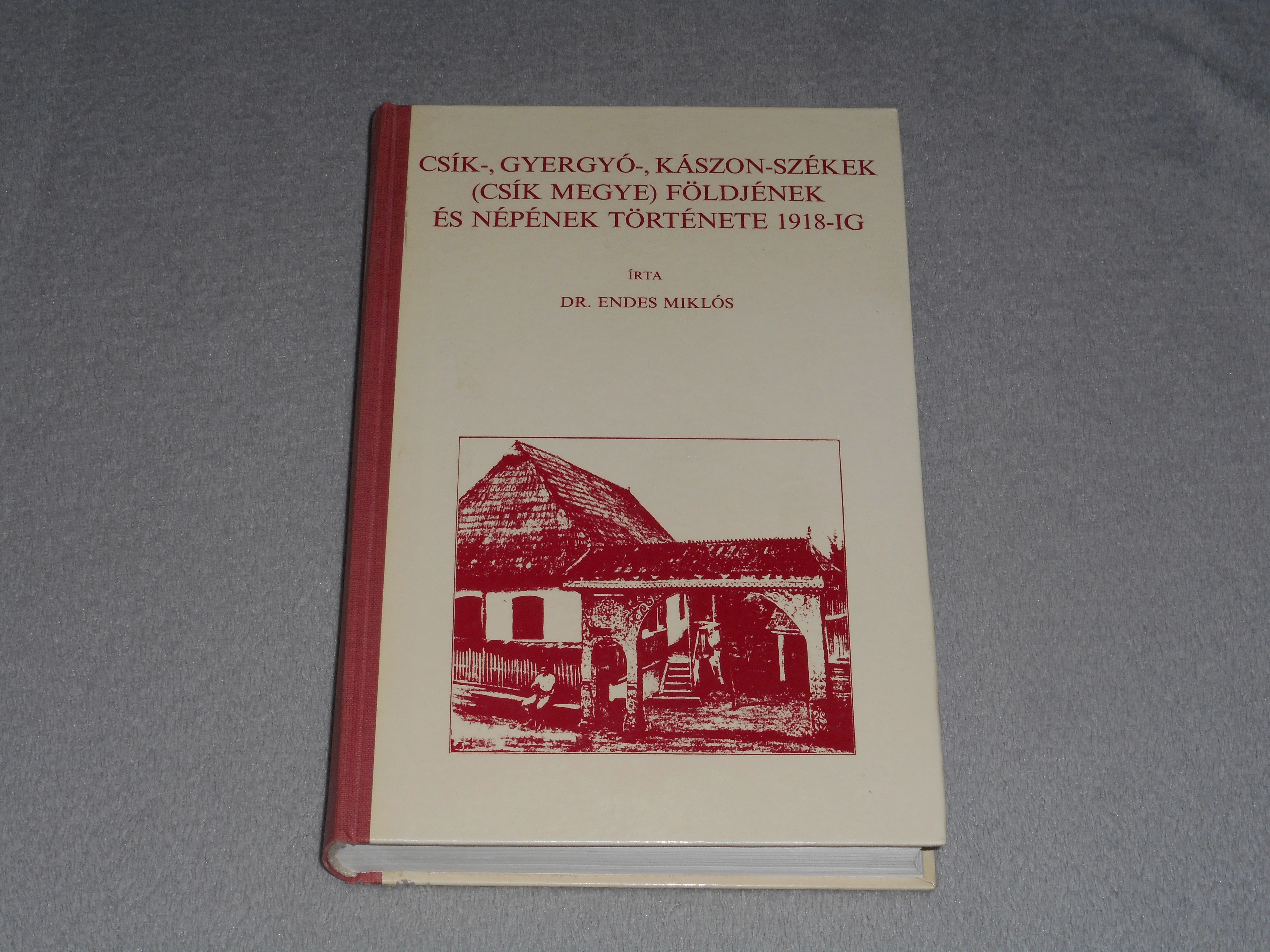 Dr. Endes Miklós - Csík-, ​Gyergyó-, Kászon-székek (Csík megye) földjének és népének története 1918-ig