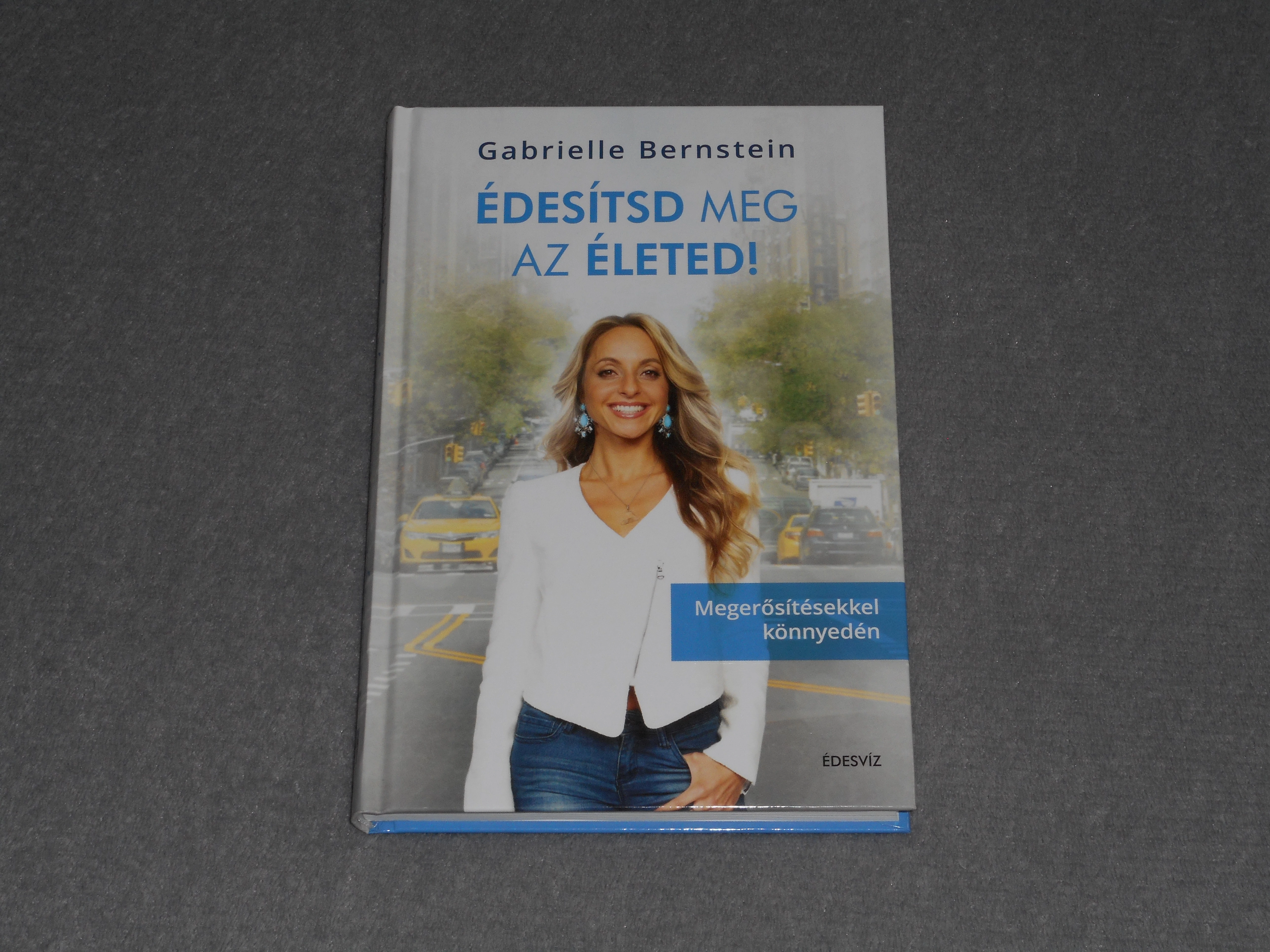 Gabrielle Bernstein - Édesítsd meg az életed! - Megerősítésekkel könnyedén