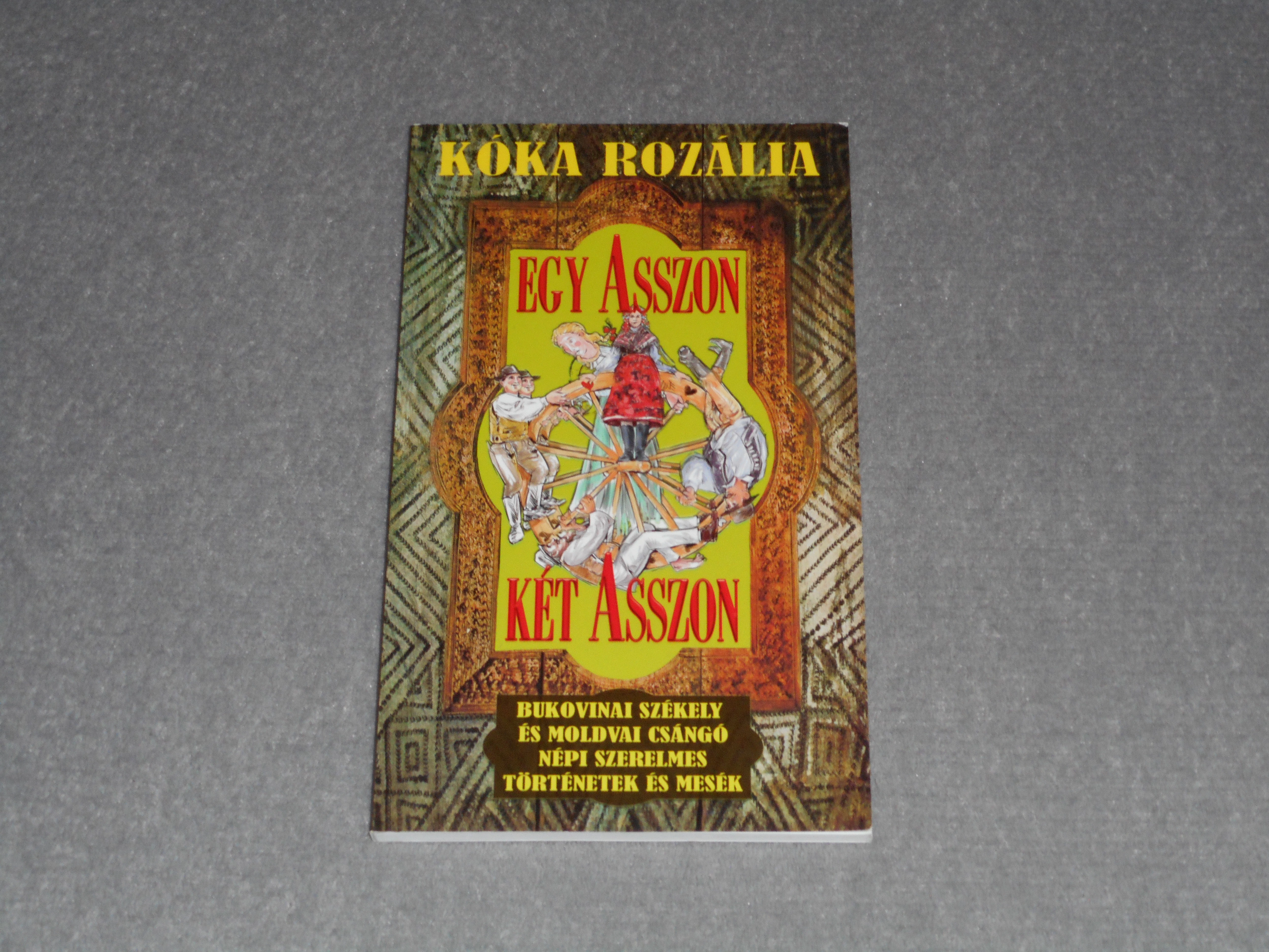 Kóka Rozália - Egy asszon Két asszon - Bukovinai székely és moldvai csángó népi szerelmes történetek és mesék