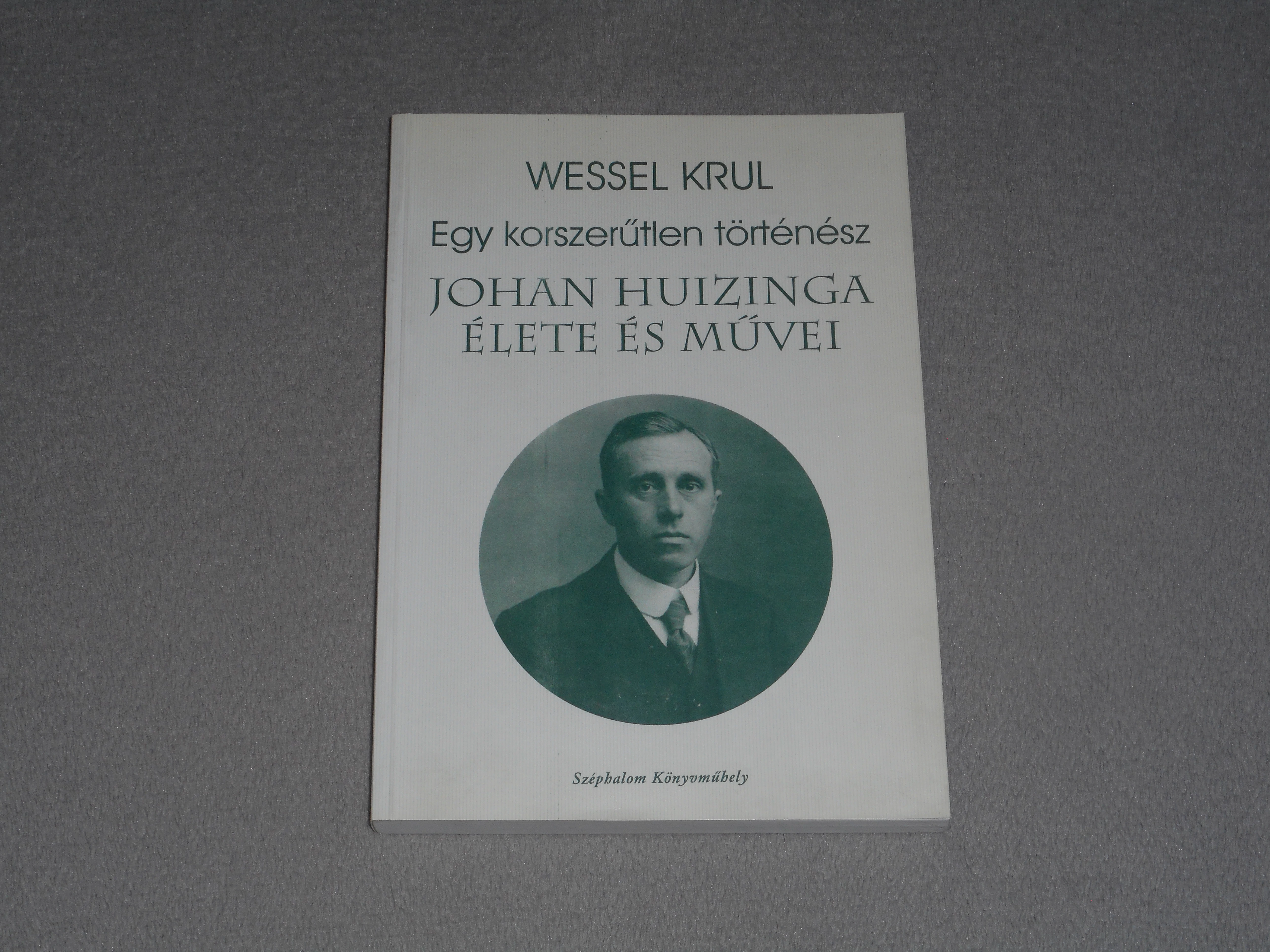 Wessel Krul - Egy korszerűtlen történész - Johan Huizinga élete és művei