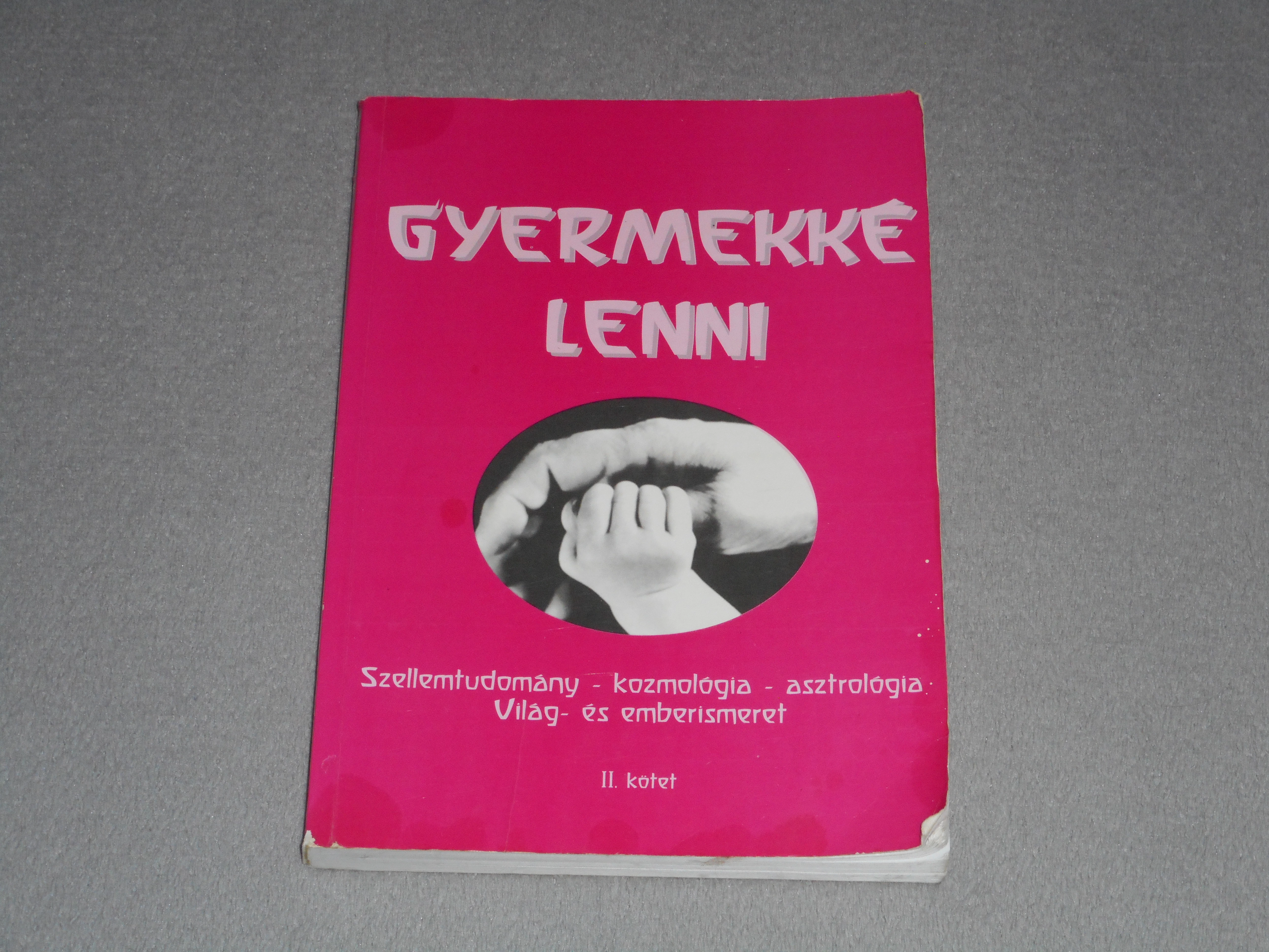 Kovács Gabriella - Gyermekké lenni II. kötet - Szellemtudomány, kozmológia, asztrológia, világ- és emberismeret
