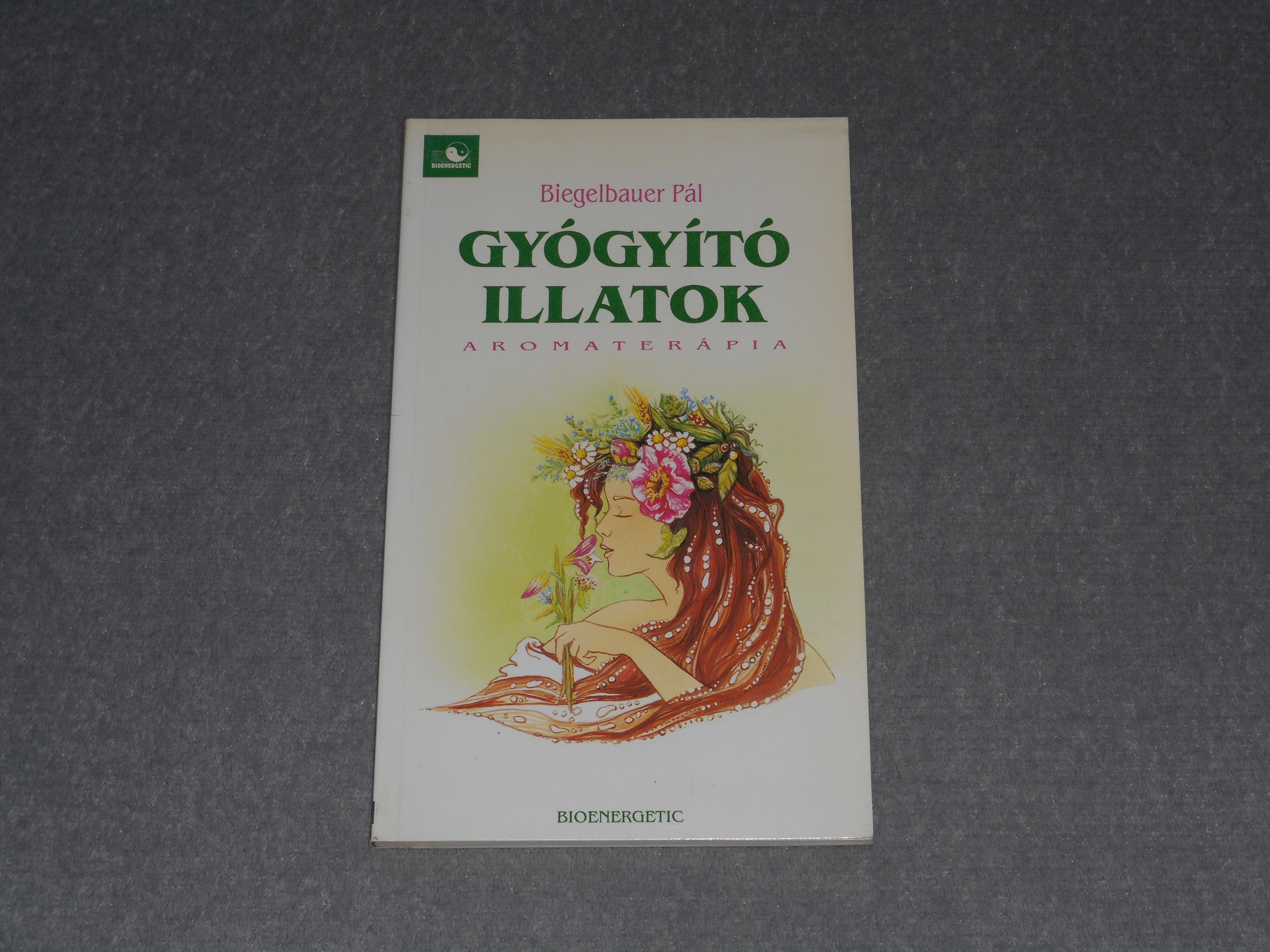 Biegelbauer Pál - Gyógyító illatok - Aromaterápia