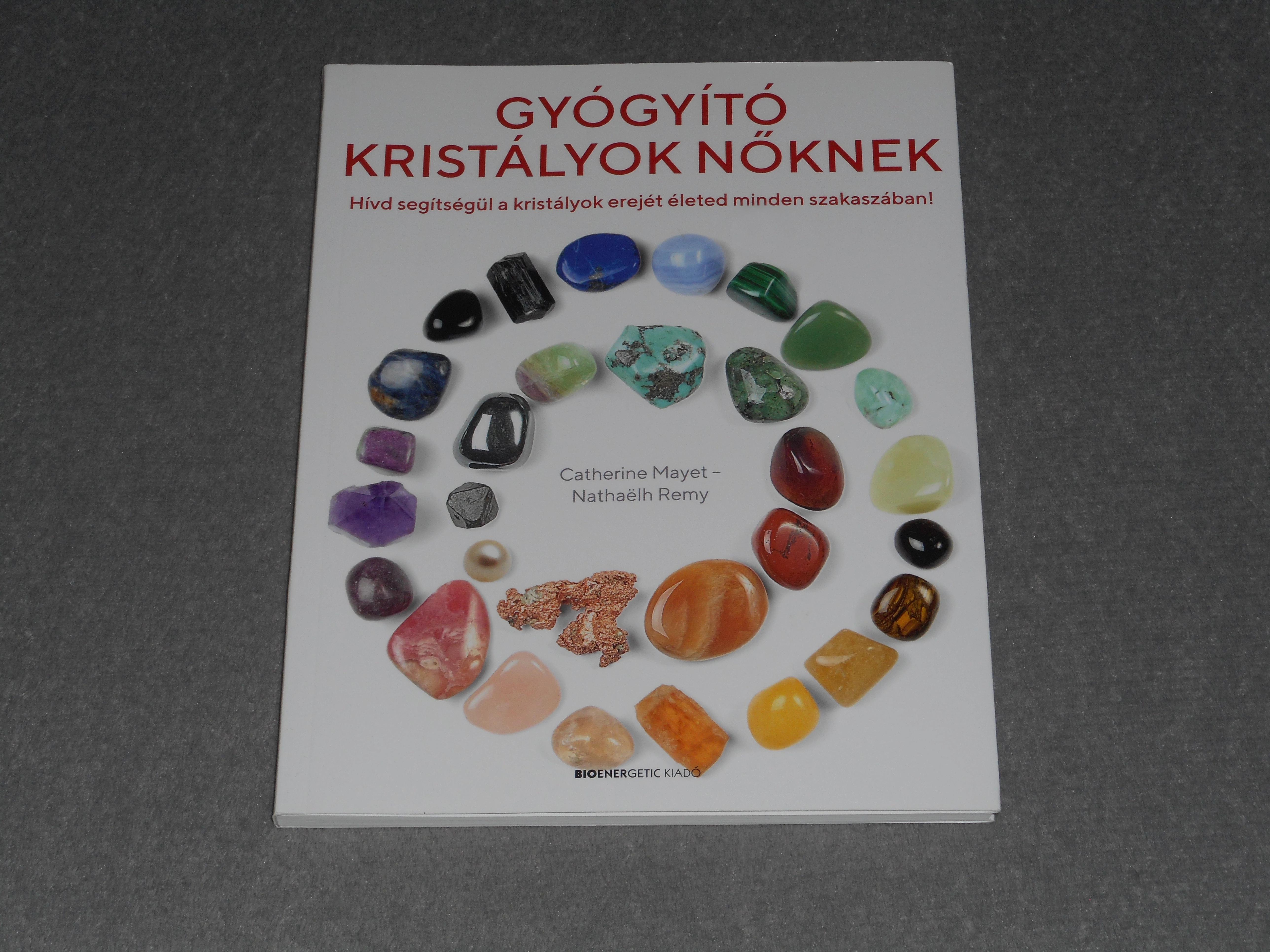 Catherine Mayet, Nathaelh Remy - Gyógyító kristályok nőknek - Hívd segítségül a kristályok erejét életed minden szakaszában!