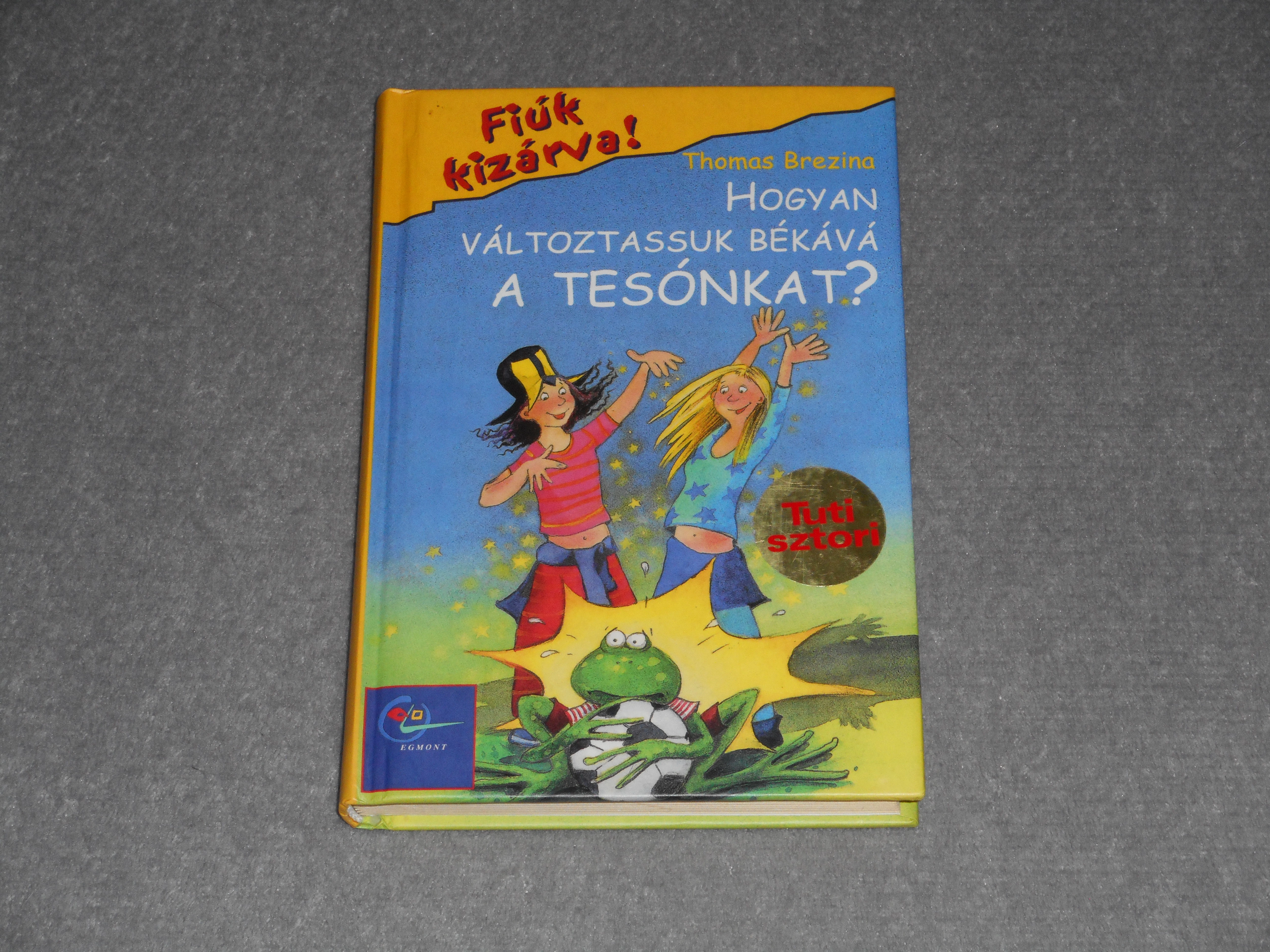 Thomas Brezina - Hogyan változtassuk békává a tesónkat? - Fiúk kizárva! sorozat