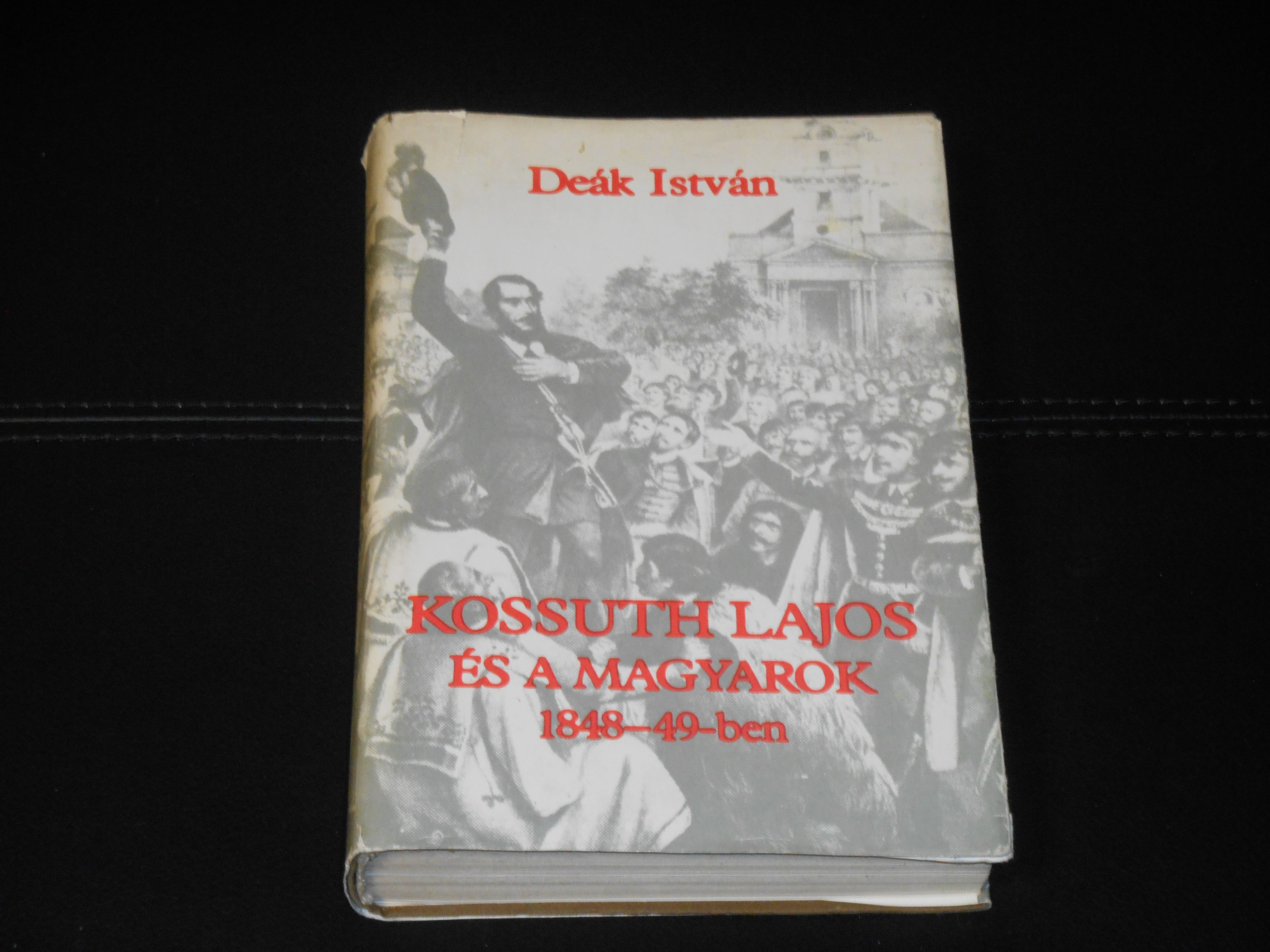 Deák István - Kossuth Lajos és a magyarok 1848-49-ben