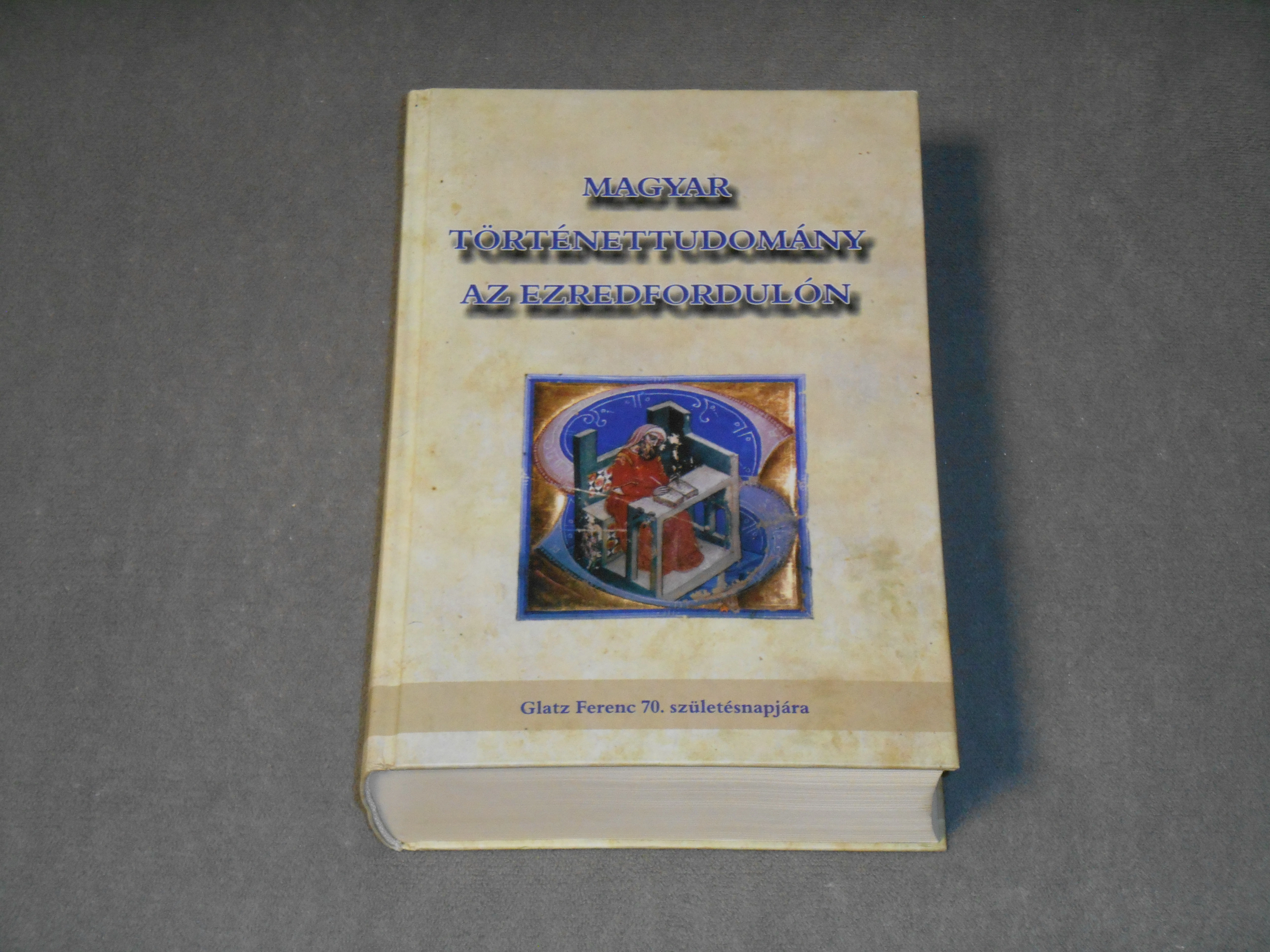 Magyar történettudomány az ezredfordulón - Gecsényi Lajos (szerk.) - Glatz Ferenc 70. születésnapjára