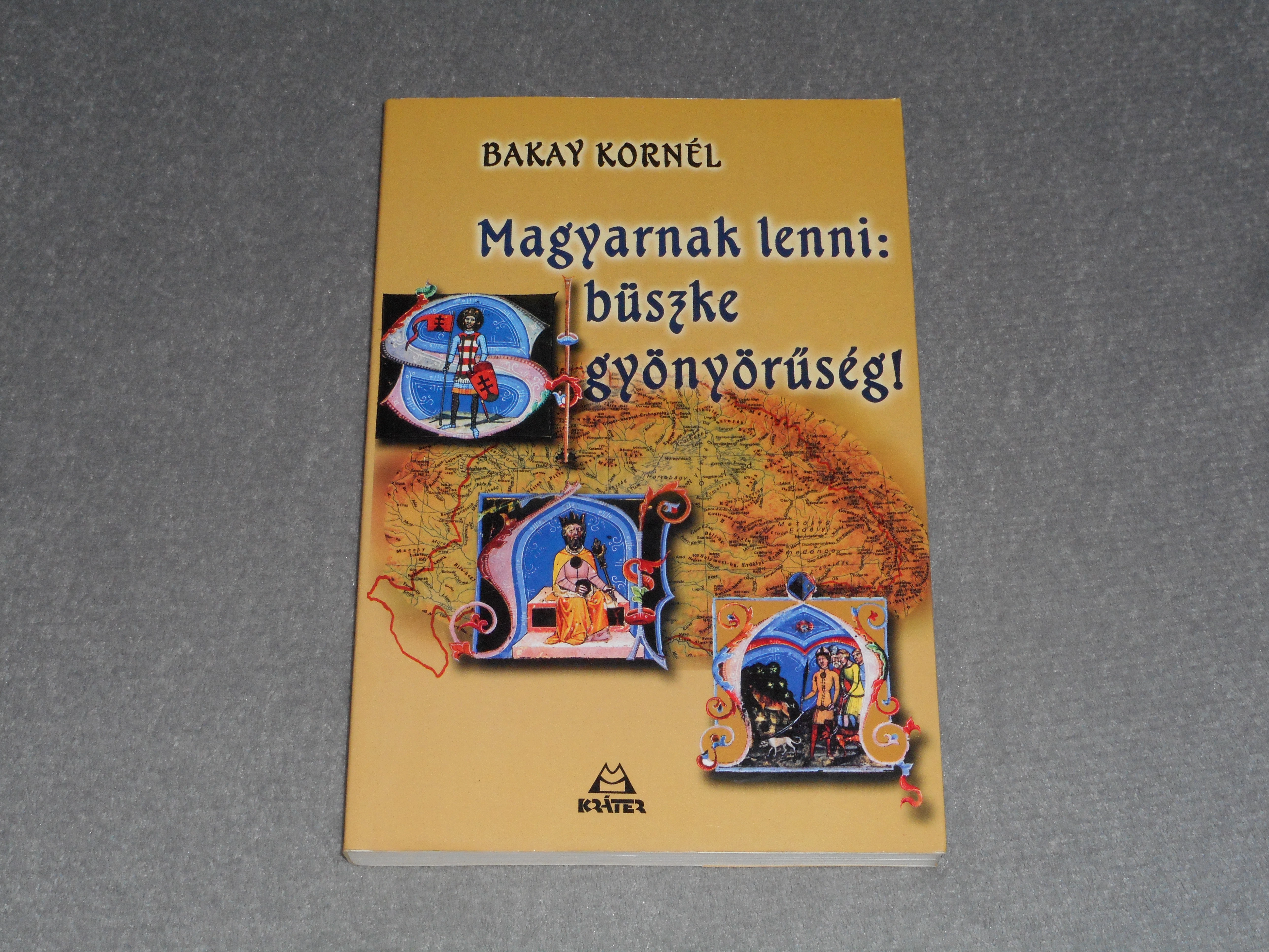 Bakay Kornél - Magyarnak lenni: büszke gyönyörűség! - Tanulmányok és előadások