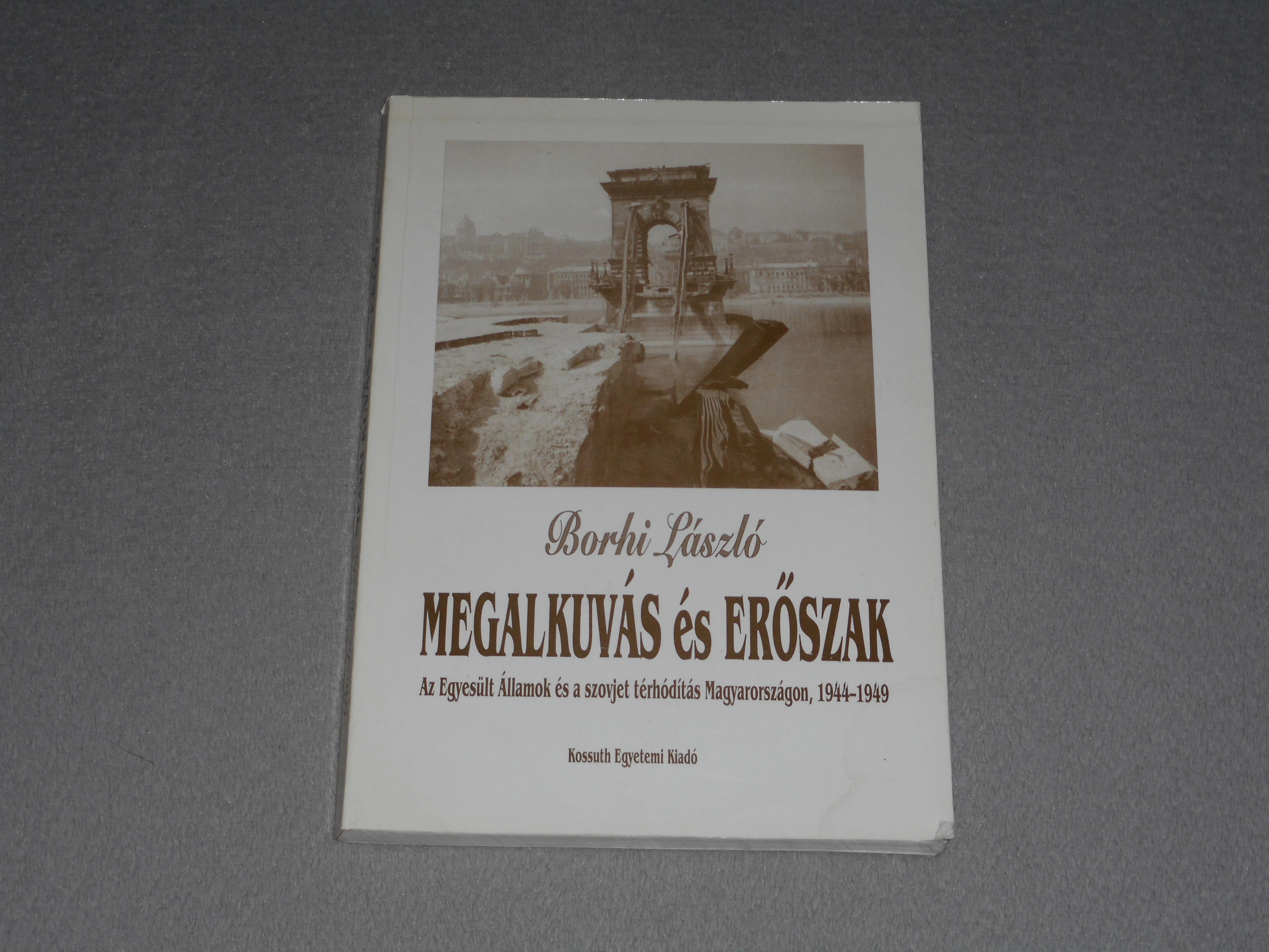 Borhi László - Megalkuvás és erőszak - Az Egyesült Államok és a szovjet térhódítás Magyarországon, 1944-1949
