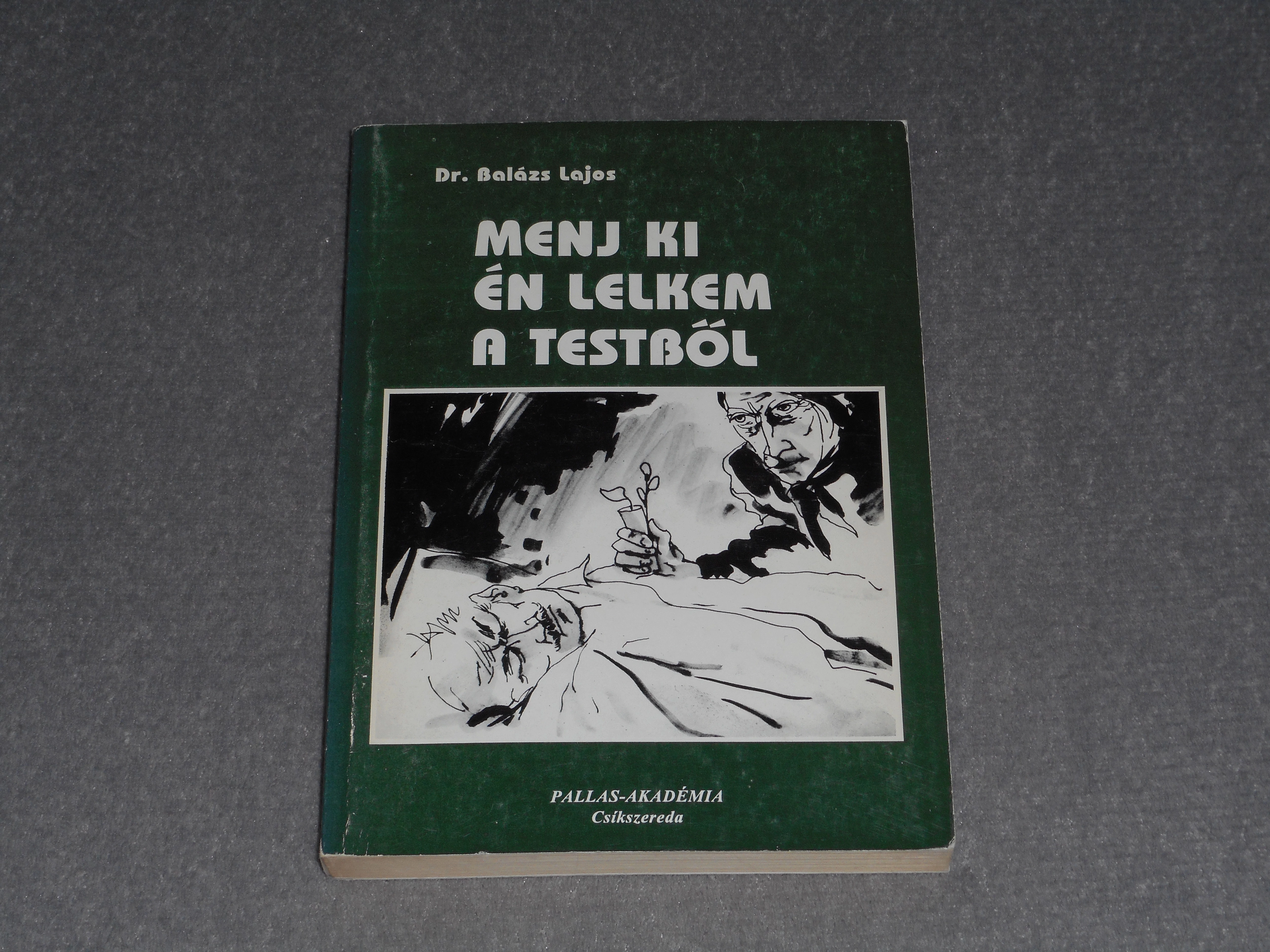 Dr. Balázs Lajos - Menj ki én lelkem a testből - Elmúlás és temetkezés Csíkszentdomokoson - Monográfia