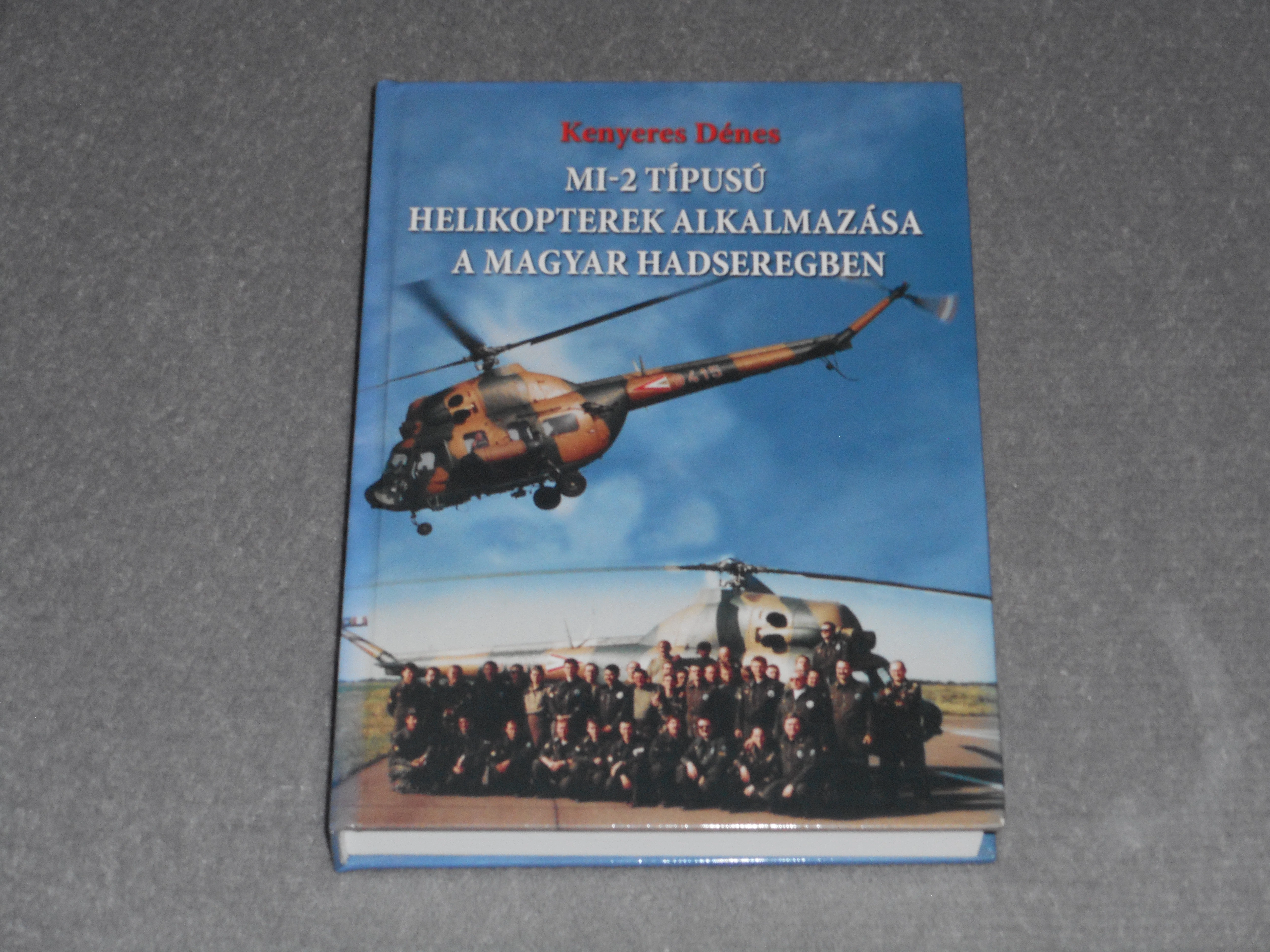 Kenyeres Dénes - Mi-2 típusú helikopterek alkalmazása a magyar hadseregben - Dedikált! 