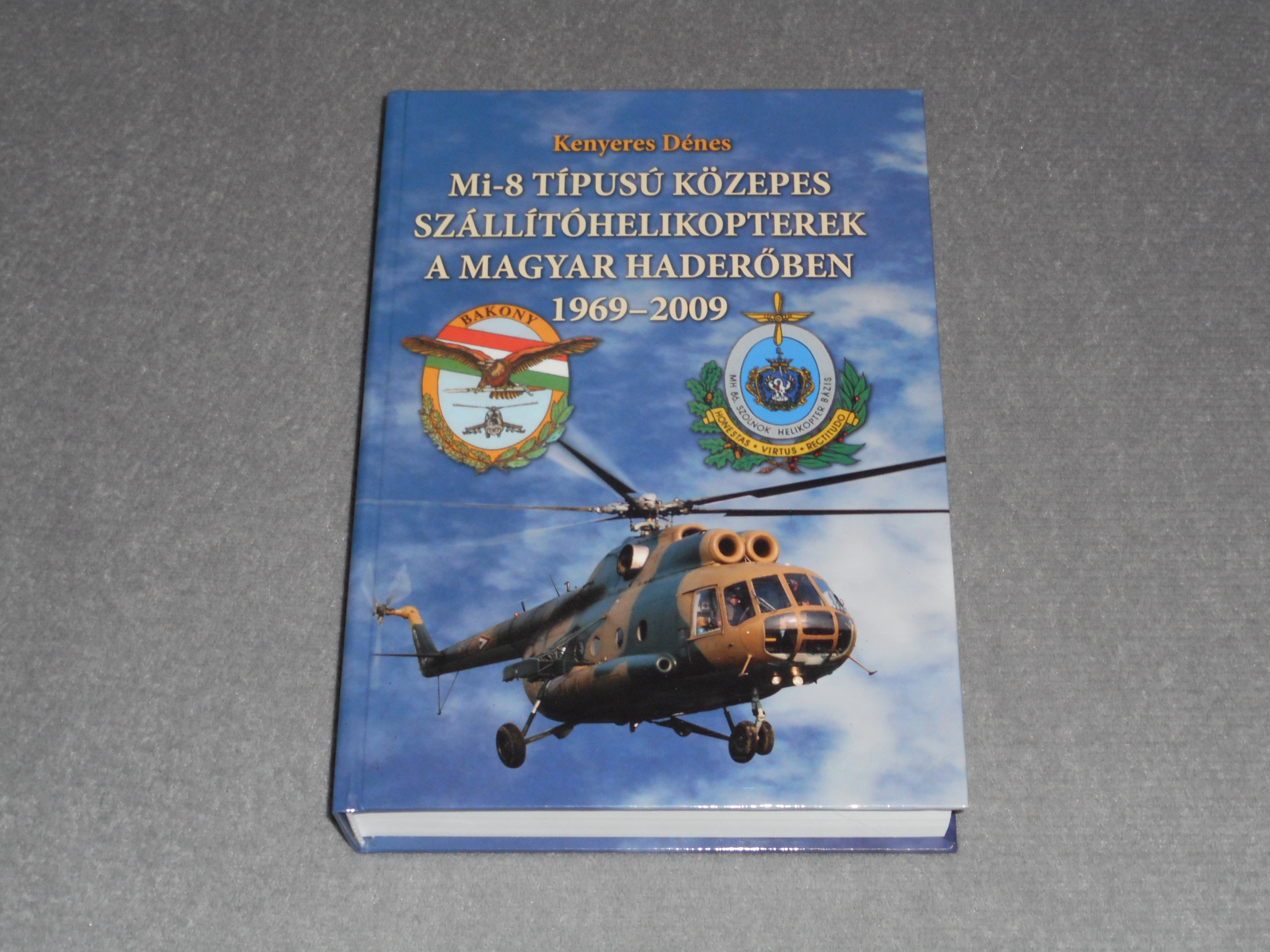 Kenyeres Dénes - Mi-8 típusú közepes szállítóhelikopterek a magyar haderőben - Dedikált!