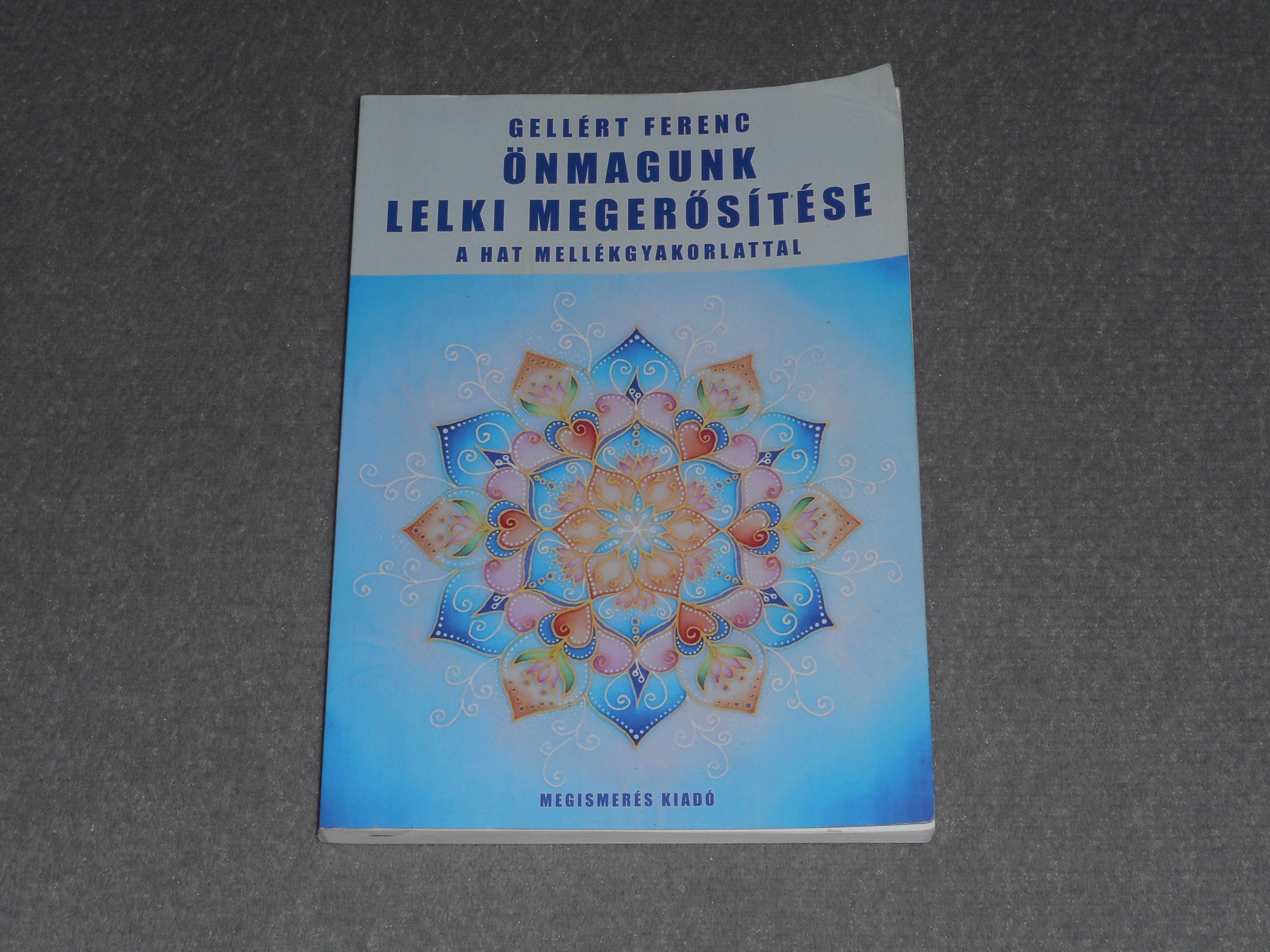 Gellért Ferenc - Önmagunk lelki megerősítése a hat mellékgyakorlattal