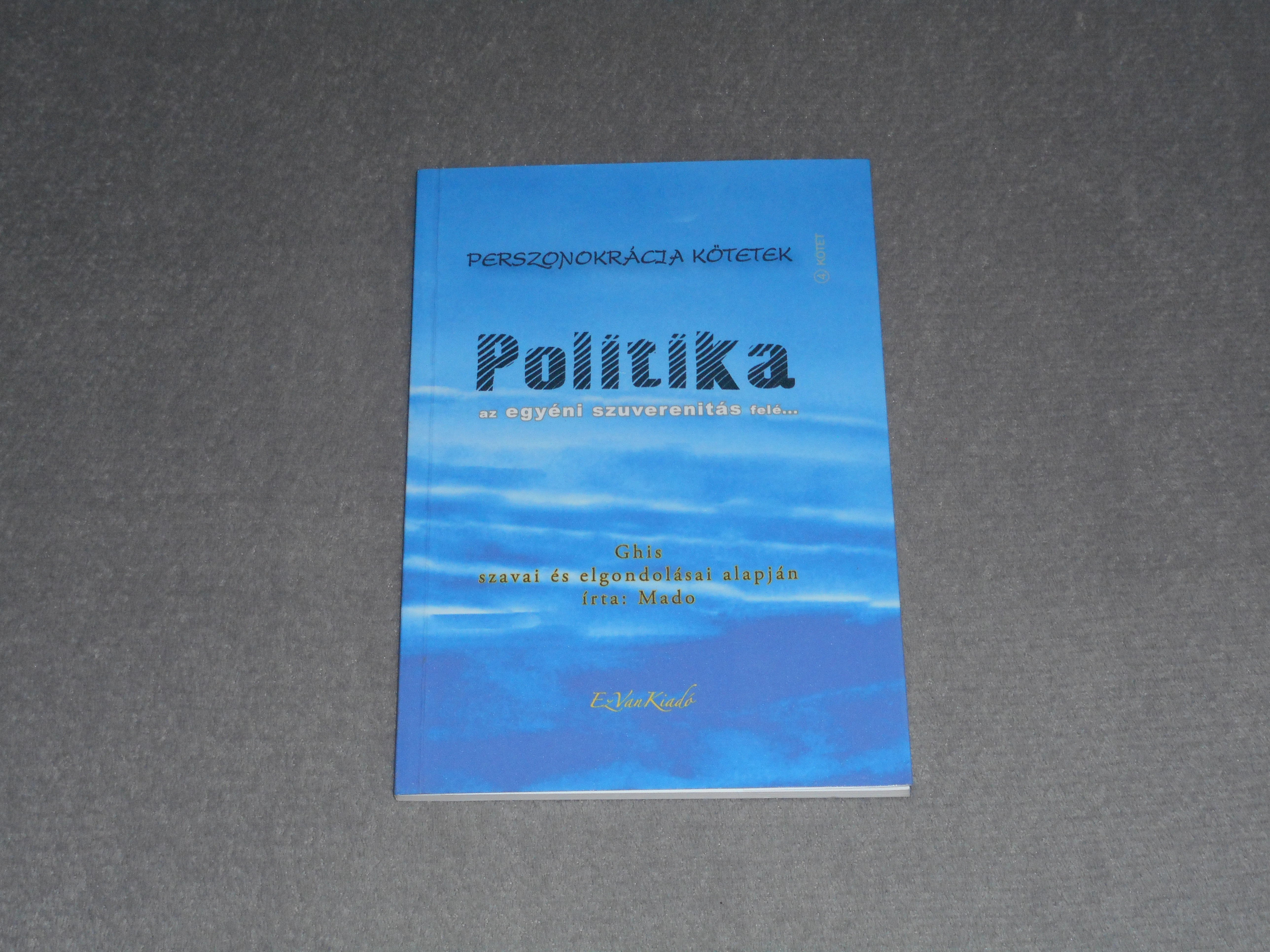 Politika az egyéni szuverenitás felé - Ghis szavai és elgondolásai alapján - Perszonokrácia kötetek 4.